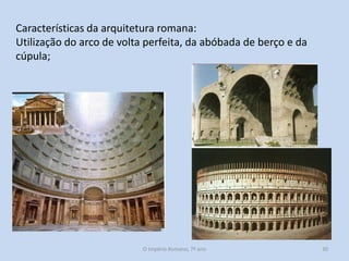 Características da arquitetura romana:
Utilização do arco de volta perfeita, da abóbada de berço e da
cúpula;

O Império Romano, 7º ano

30

 