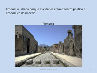 Economia urbana porque as cidades eram o centro político e
económico do império.
Pompeia

O Império Romano, 7º ano

9

 