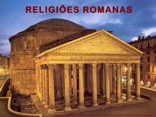 RELIGIÕES ROMANAS

http://1.bp.blogspot.com/-tQySXTpAufI/UJgFVmUggNI/AAAAAAAAADs/hUYnZEkXikg/s1600/El+Panteon+de+Agripa.jpg

 