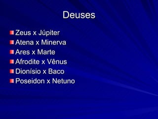Deuses Zeus x Júpiter Atena x Minerva Ares x Marte Afrodite x Vênus Dionísio x Baco Poseidon x Netuno 