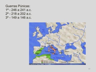 Guerras Púnicas:
1ª - 246 a 241 a.c.
2ª - 218 a 202 a.c.
3º - 149 a 146 a.c.




                      10
 