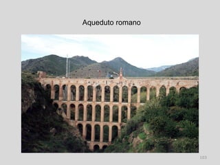 Aqueduto romano




                  103
 