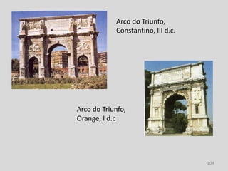 Arco do Triunfo,
            Constantino, III d.c.




Arco do Triunfo,
Orange, I d.c




                                    104
 