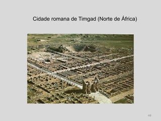 Cidade romana de Timgad (Norte de África)




                                            48
 