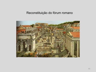 Reconstituição do fórum romano




                                 55
 