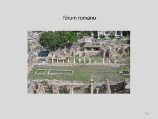 fórum romano




               56
 