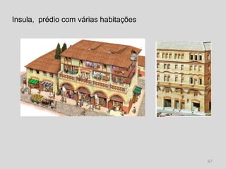 Insula, prédio com várias habitações




                                       67
 