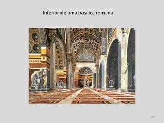 Interior de uma basílica romana




                                  77
 