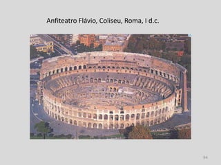 Anfiteatro Flávio, Coliseu, Roma, I d.c.




                                           94
 