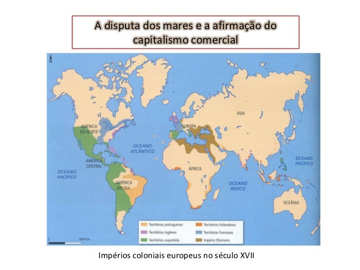 A disputa dos mares e a afirmação do        capitalismo comercialImpérios coloniais europeus no século XVII 