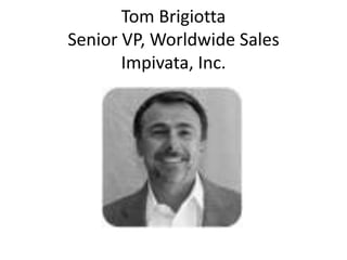 Tom Brigiotta
Senior VP, Worldwide Sales
       Impivata, Inc.
 