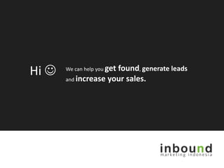 Hi    We can help you get
                      found, generate leads
       and increase your sales.
 