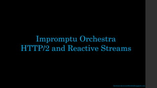 Impromptu Orchestra
HTTP/2 and Reactive Streams
berwout.devriesrobles@infosupport.com
 