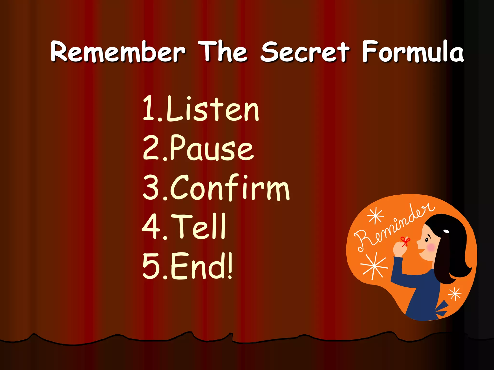 Listen-Pause-Confirm-Tell-EndDon’t just hear, be attentive