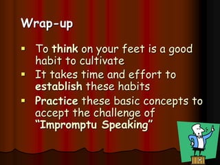 Express only the essential points in your replyListen-Pause-Confirm-Tell-End!Don’t belabor your response