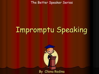 The Better Speaker Series Impromptu Speaking By  OlenaRodina 