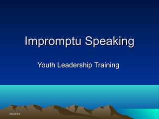 05/22/1305/22/13 11
Impromptu SpeakingImpromptu Speaking
Youth Leadership TrainingYouth Leadership Training
 