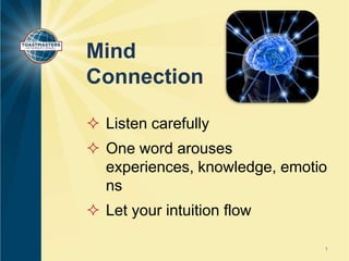 Mind
Connection
 Listen carefully
 One word arouses
experiences, knowledge, emotio
ns
 Let your intuition flow
1

 