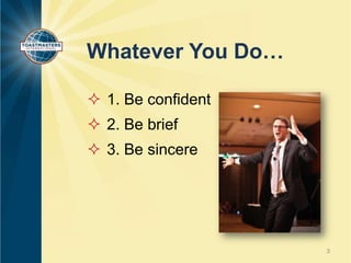 Whatever You Do…
 1. Be confident
 2. Be brief
 3. Be sincere

3

 