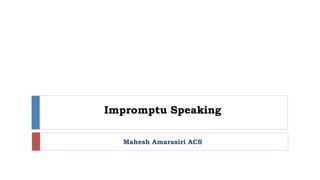 Impromptu Speaking
Mahesh Amarasiri ACS
 
