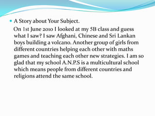  Conclusion
 On 1st June 2010 I looked at my multicultural school
 where people don’t tease each other because of their
 ...
