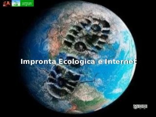 Impronta Ecologica e InternetImpronta Ecologica e Internet
 