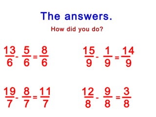 13
6
5
6
15
9
1
9
19
7
8
7
12
8
9
8
8
6
11
7
14
9
3
8
-
-
-
-
=
=
=
=
The answers.
How did you do?
 
