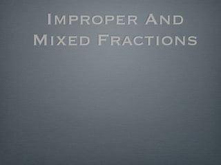 Improper And
Mixed Fractions