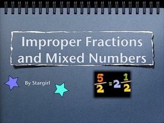 Improper Fractions
and Mixed Numbers
 By Stargirl
 