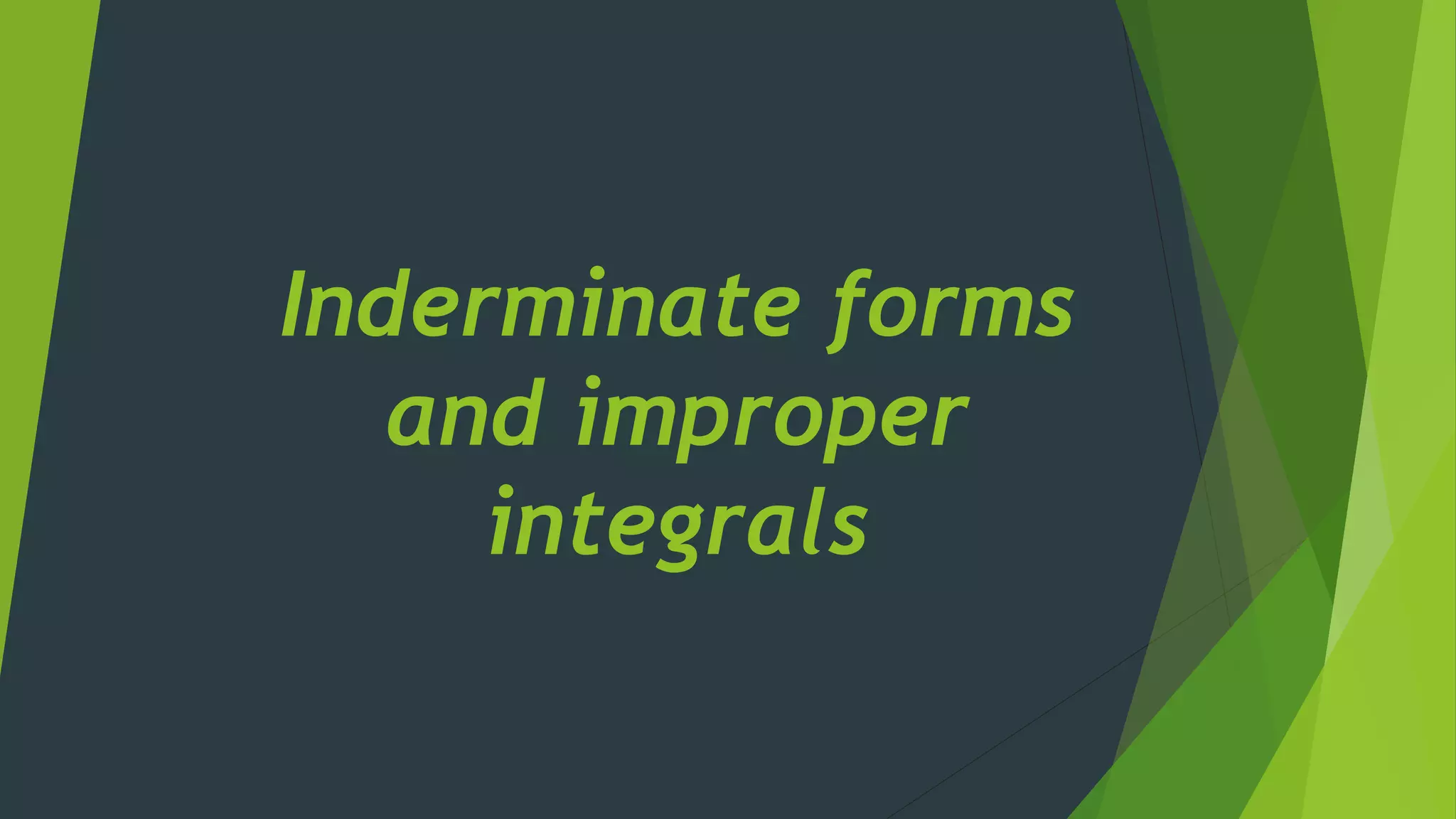 Inderminate forms
and improper
integrals
 