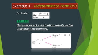 Example 1 – Indeterminate Form 0/0
Evaluate
Solution:
Because direct substitution results in the
indeterminate form 0/0.
 