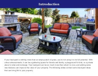 If your backyard is nothing more than an empty patch of grass, you’re not using it to its full potential. With
a few enhan...