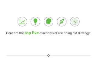 Here are the top five essentials of a winning bid strategy:
 