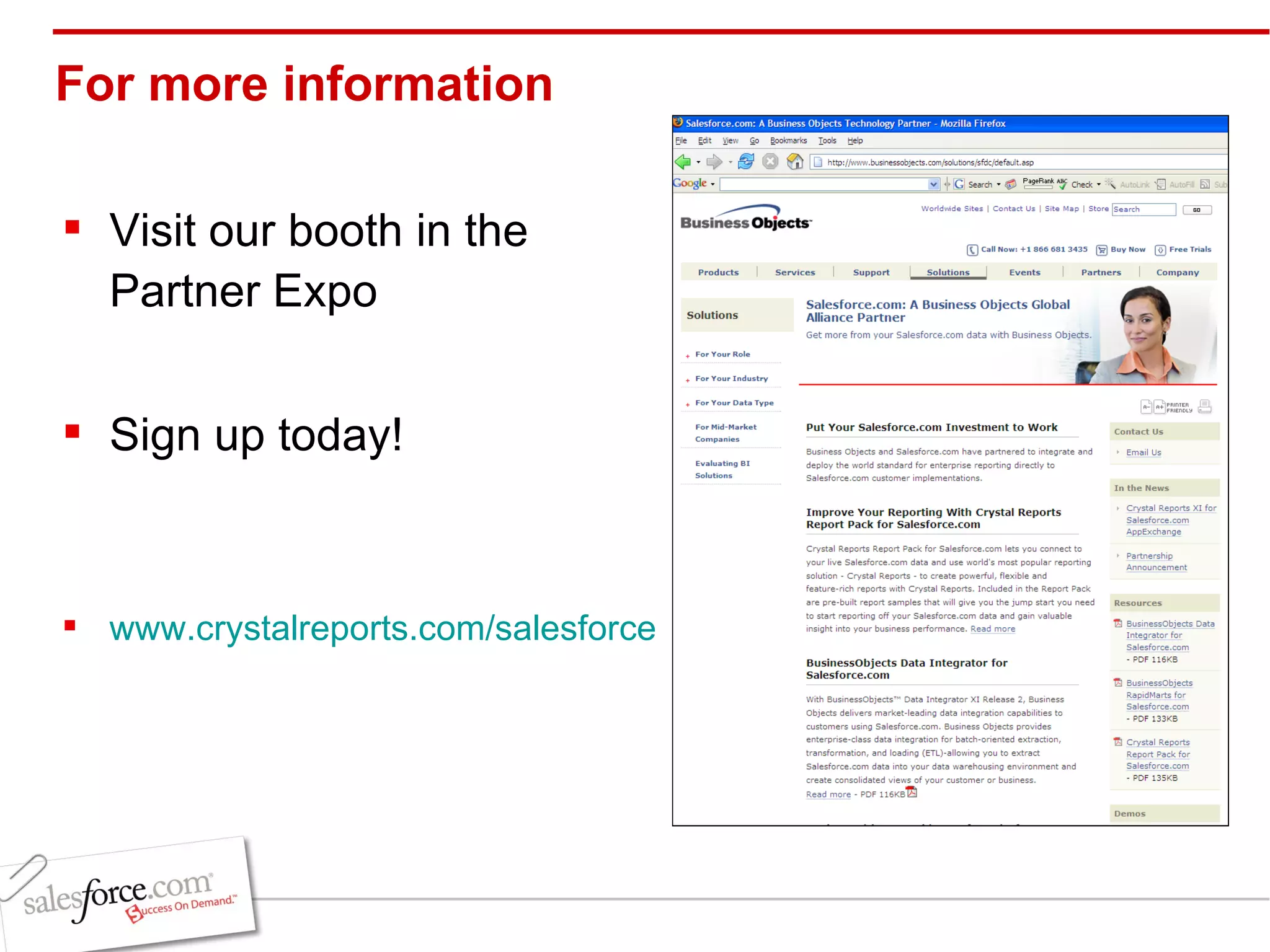 For more information Visit our booth in the  Partner Expo Sign up today! www.crystalreports.com/salesforce 