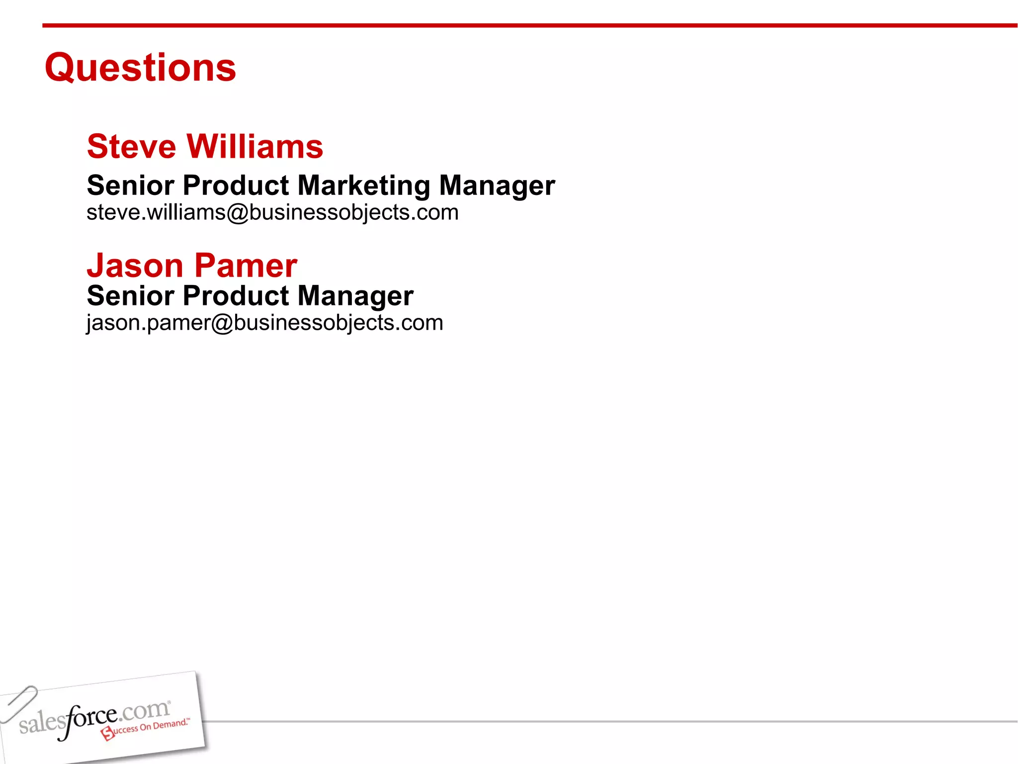 Questions Steve Williams [email_address] Jason Pamer Senior Product Manager [email_address] Senior Product Marketing Manager 
