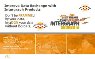 Improve Data Exchange with
 Intergraph Products




                                June 2012




Dale Lutz
Co-Founder and
Vice President of Development

Steve MacCabe
Product Support Specialist
 