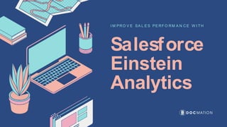 Salesforce
Einstein
Analytics
I M PRO V E SA L E S PE RF O RM A N C E W I TH
 