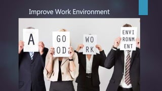 Improve Work Environment
 