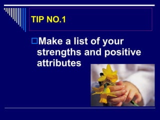 TIP NO.1 Make a list of your strengths and positive attributes