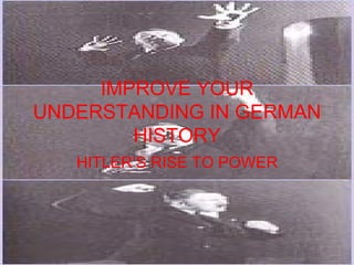 IMPROVE YOUR UNDERSTANDING IN GERMAN HISTORY HITLER’S RISE TO POWER 