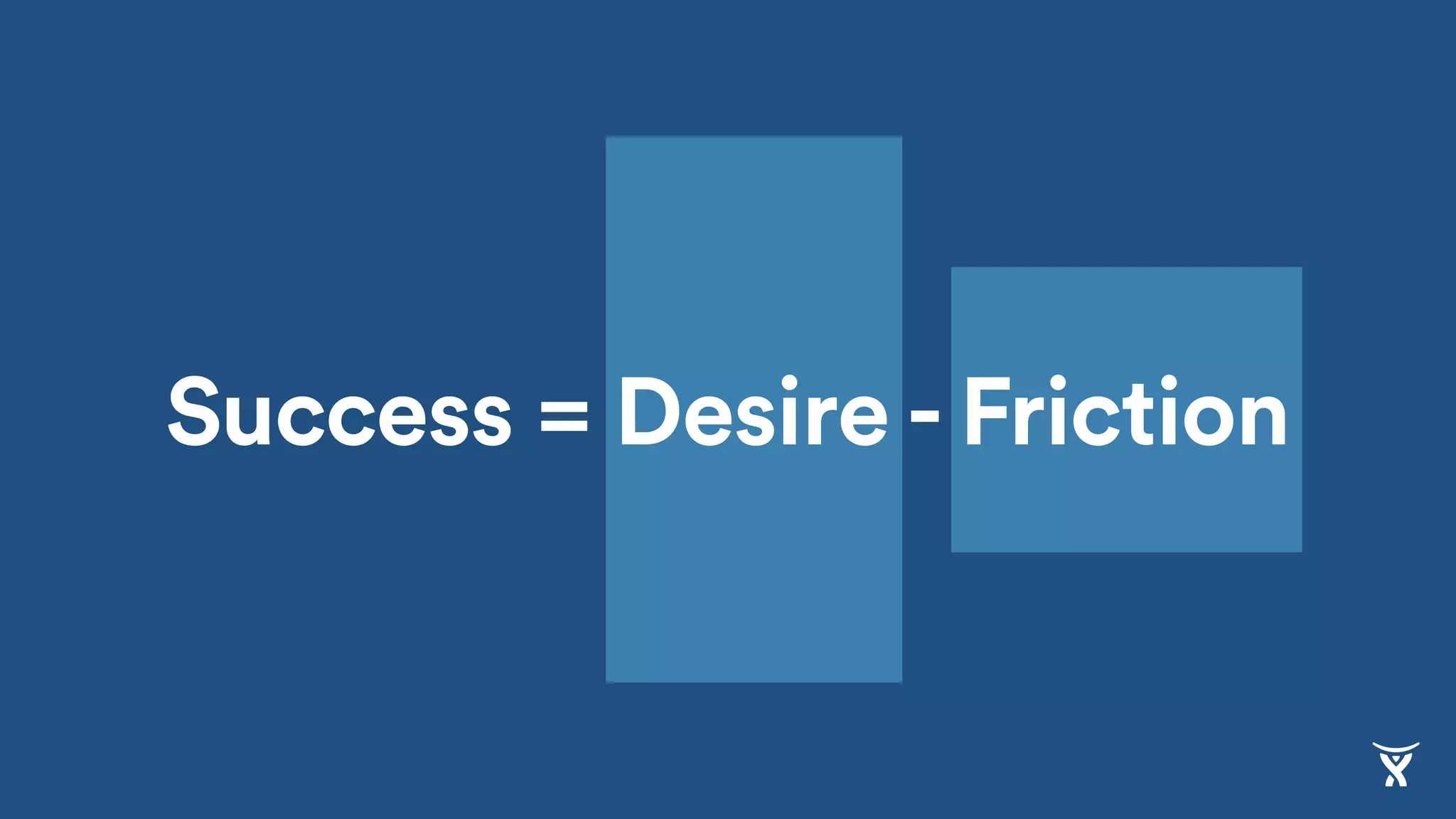Success = Desire - Friction
 