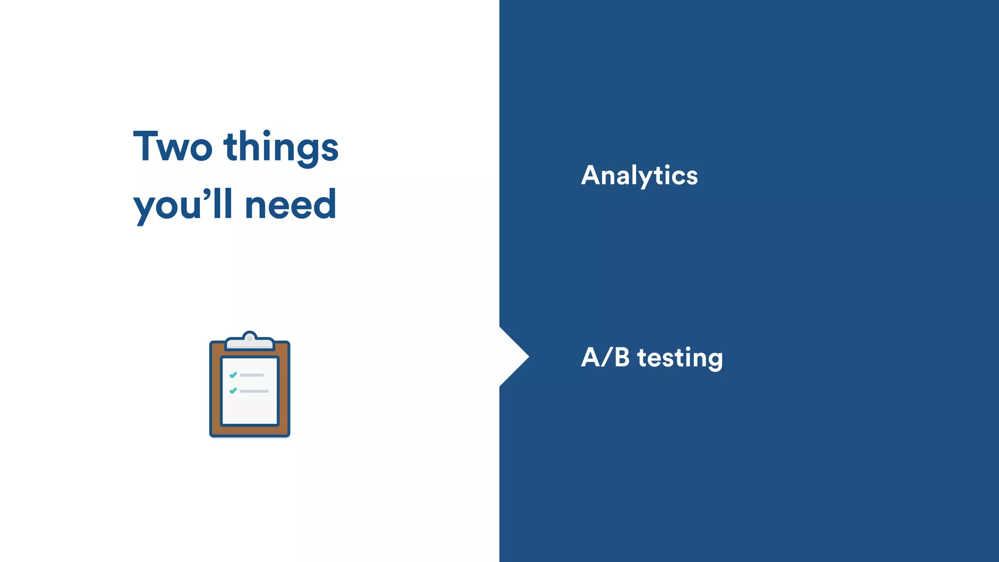 Two things
you’ll need
Analytics
A/B testing
 