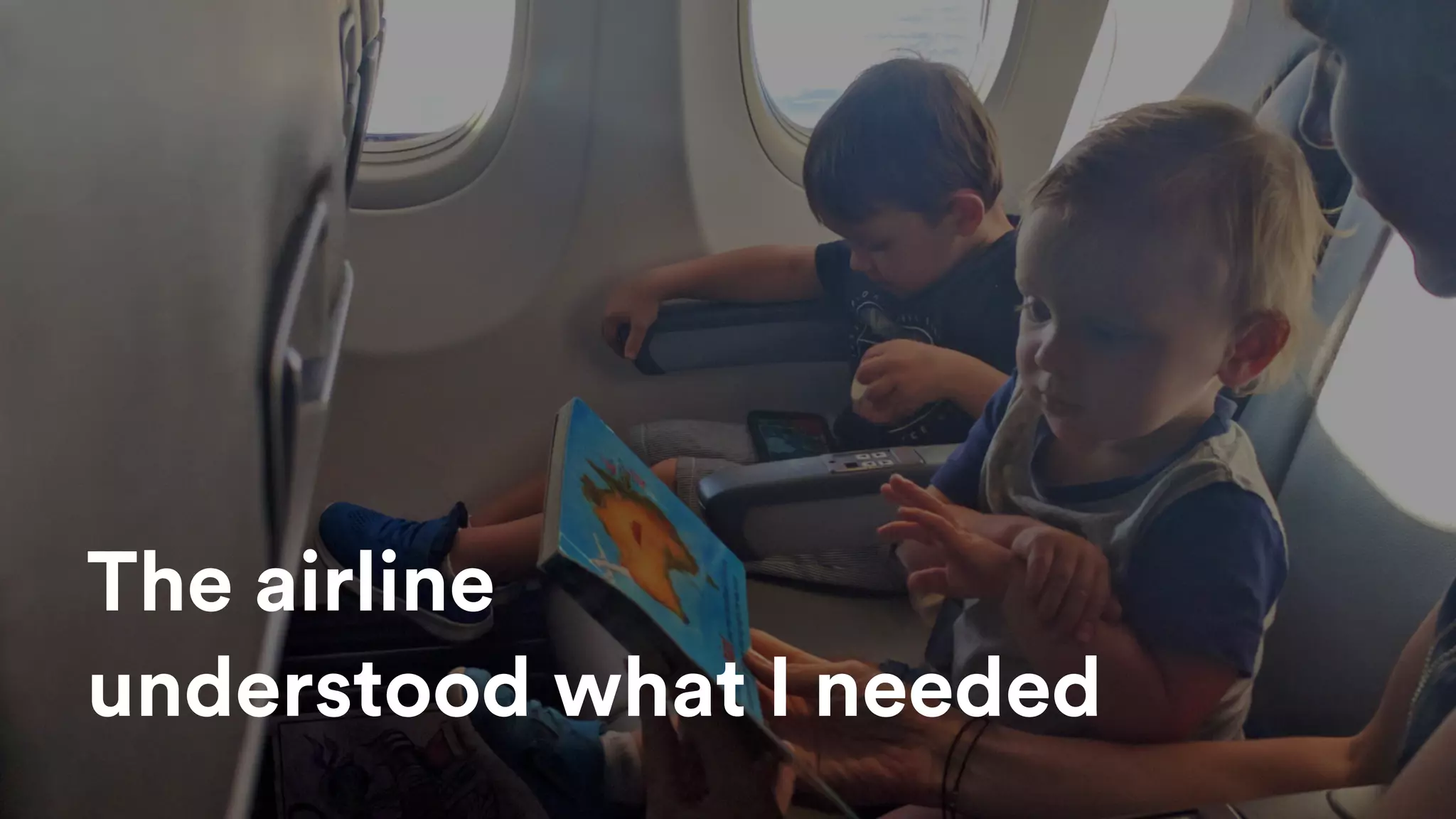 The airline
understood what I needed
 