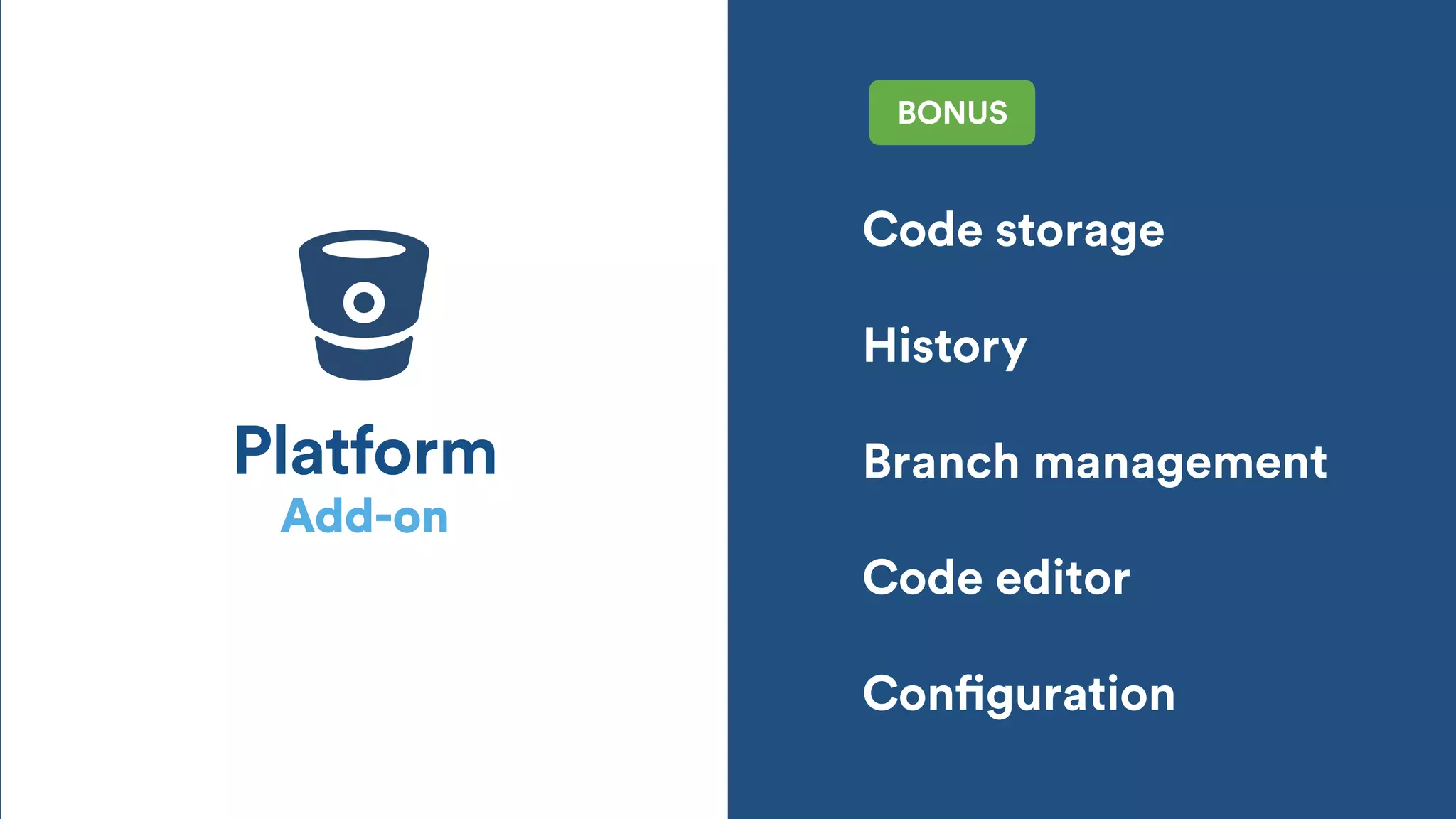 Add-on
Platform
Code storage
History
Branch management
Code editor
Configuration
BONUS
 