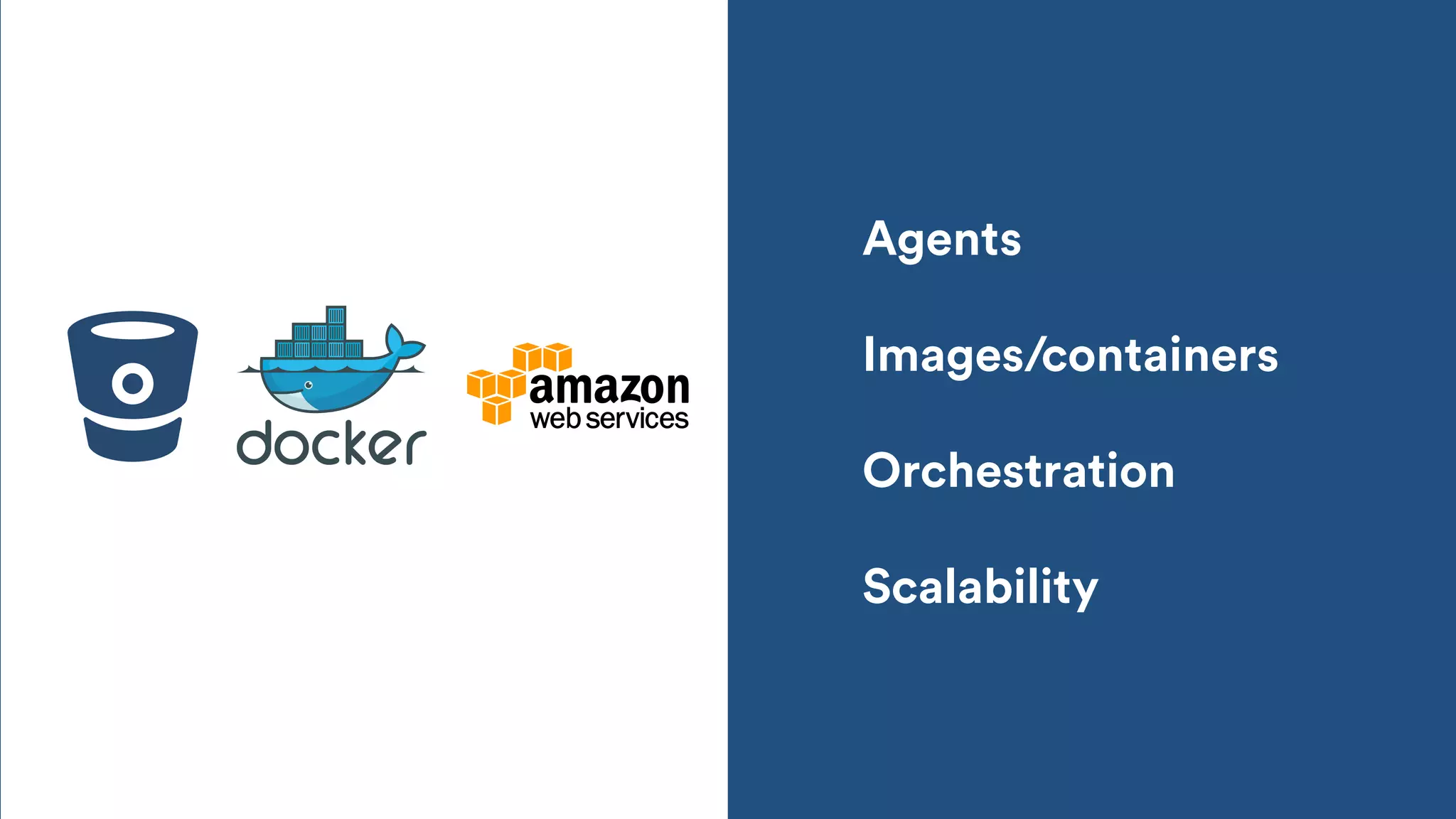 Agents
Images/containers
Orchestration
Scalability
 