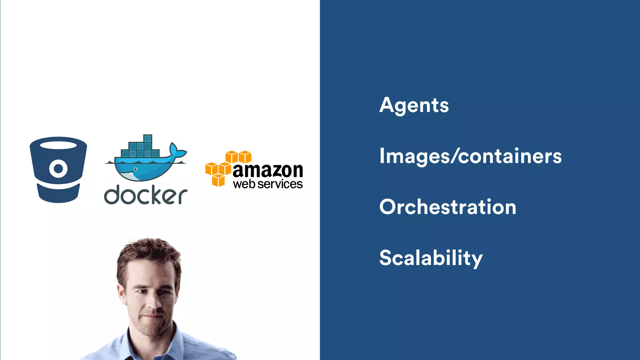Agents
Images/containers
Orchestration
Scalability
 