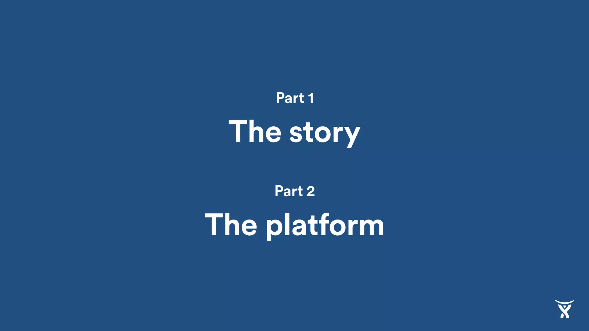 Part 1
The story
Part 2
The platform
 