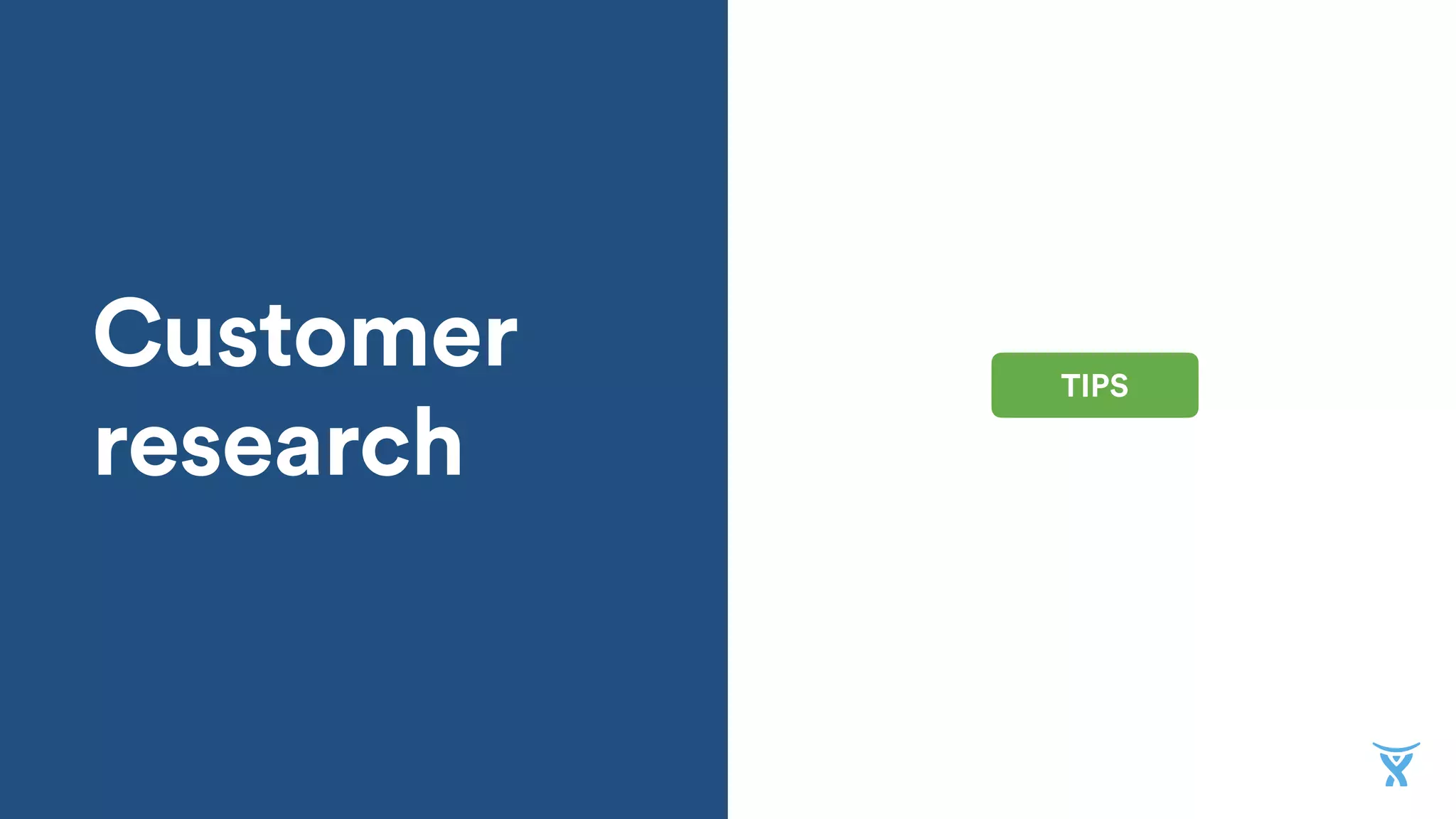 Customer
research
TIPS
 