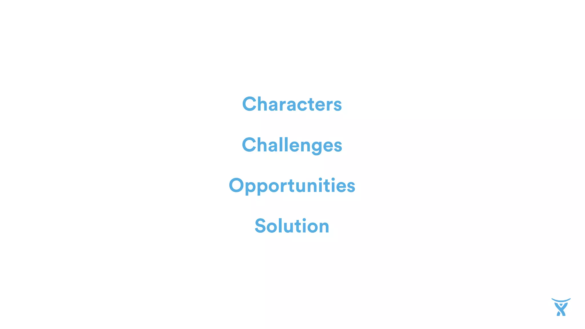 Characters
Challenges
Opportunities
Solution
 