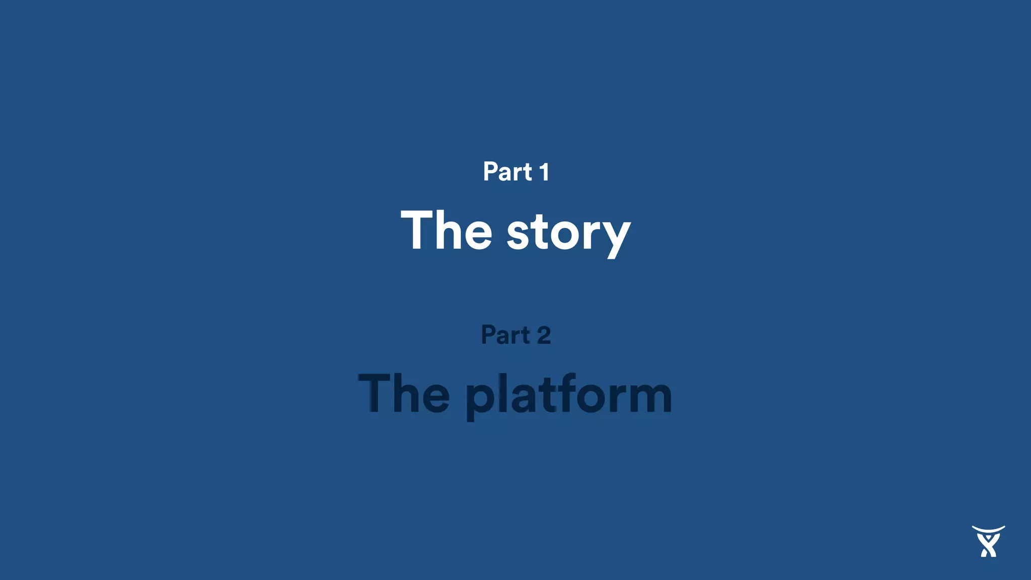 Part 1
The story
Part 2
The platform
 